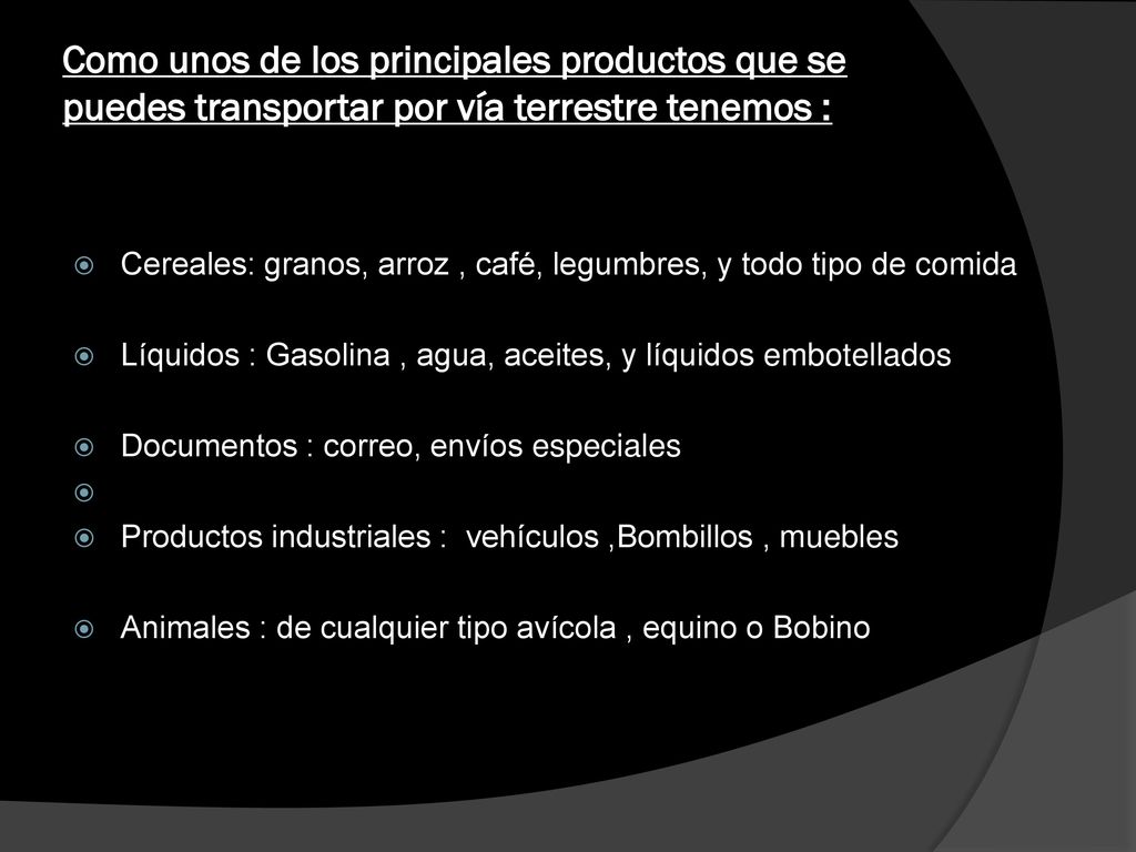 Como unos de los principales productos que se puedes transportar por vía terrestre tenemos :