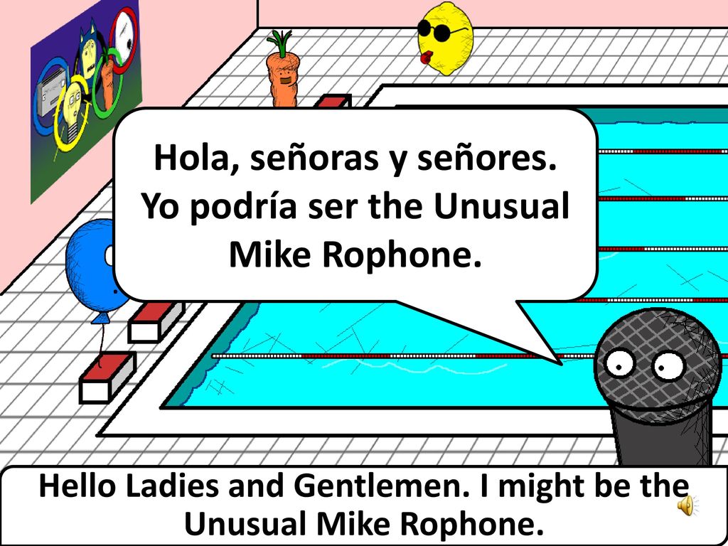 Hola, señoras y señores. Yo podría ser the Unusual Mike Rophone.