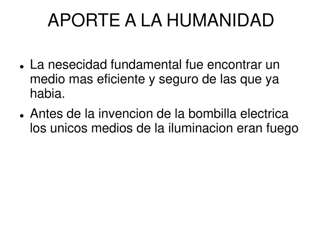 APORTE A LA HUMANIDAD La nesecidad fundamental fue encontrar un medio mas eficiente y seguro de las que ya habia.