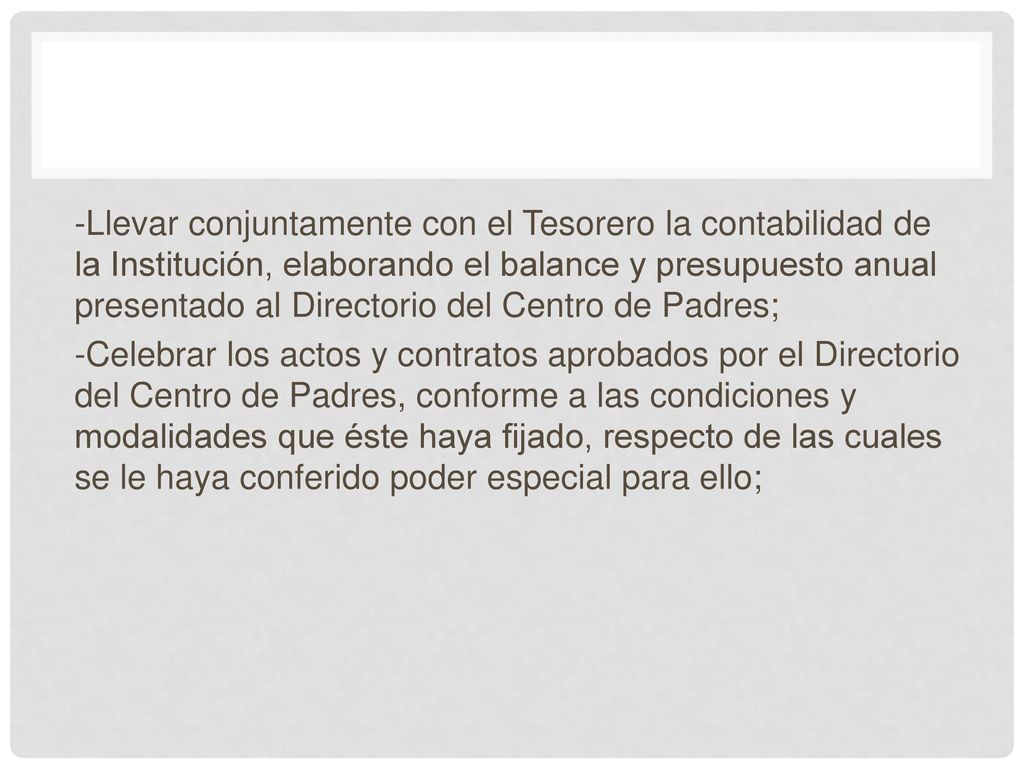 -Llevar conjuntamente con el Tesorero la contabilidad de la Institución, elaborando el balance y presupuesto anual presentado al Directorio del Centro de Padres;