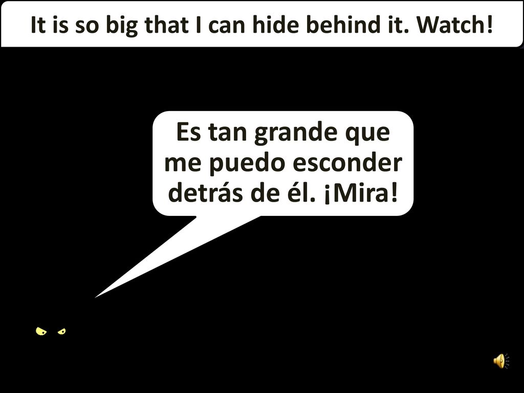 Es tan grande que me puedo esconder detrás de él. ¡Mira!
