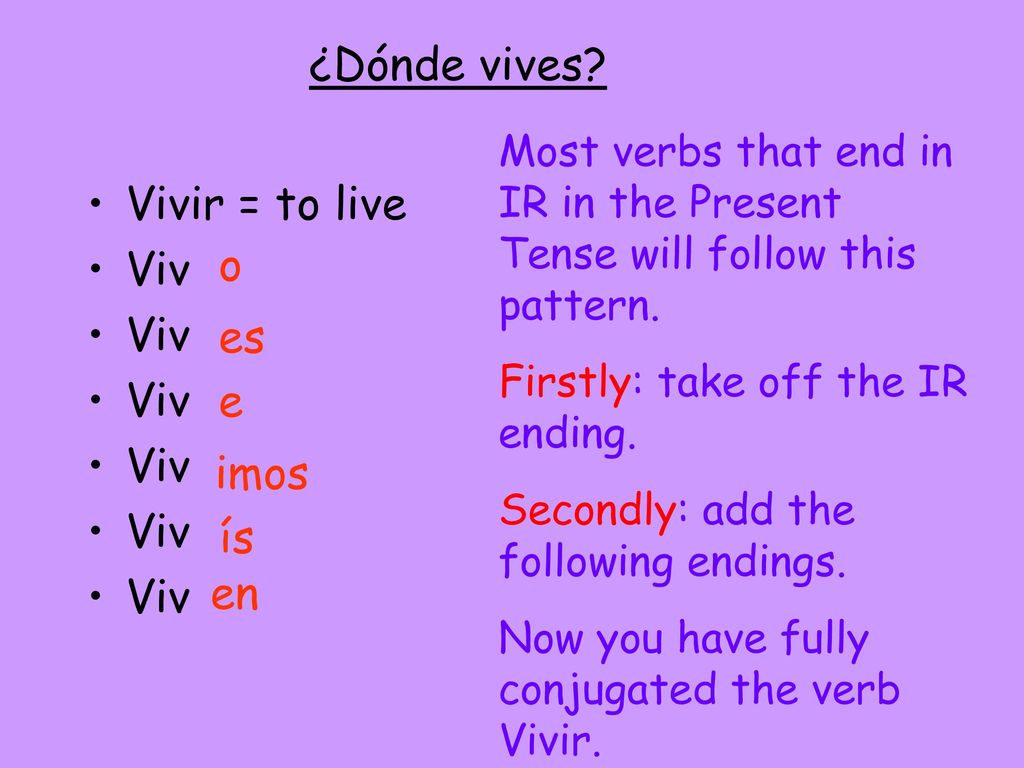 ¿Dónde vives Vivir = to live Viv o es e imos ís en