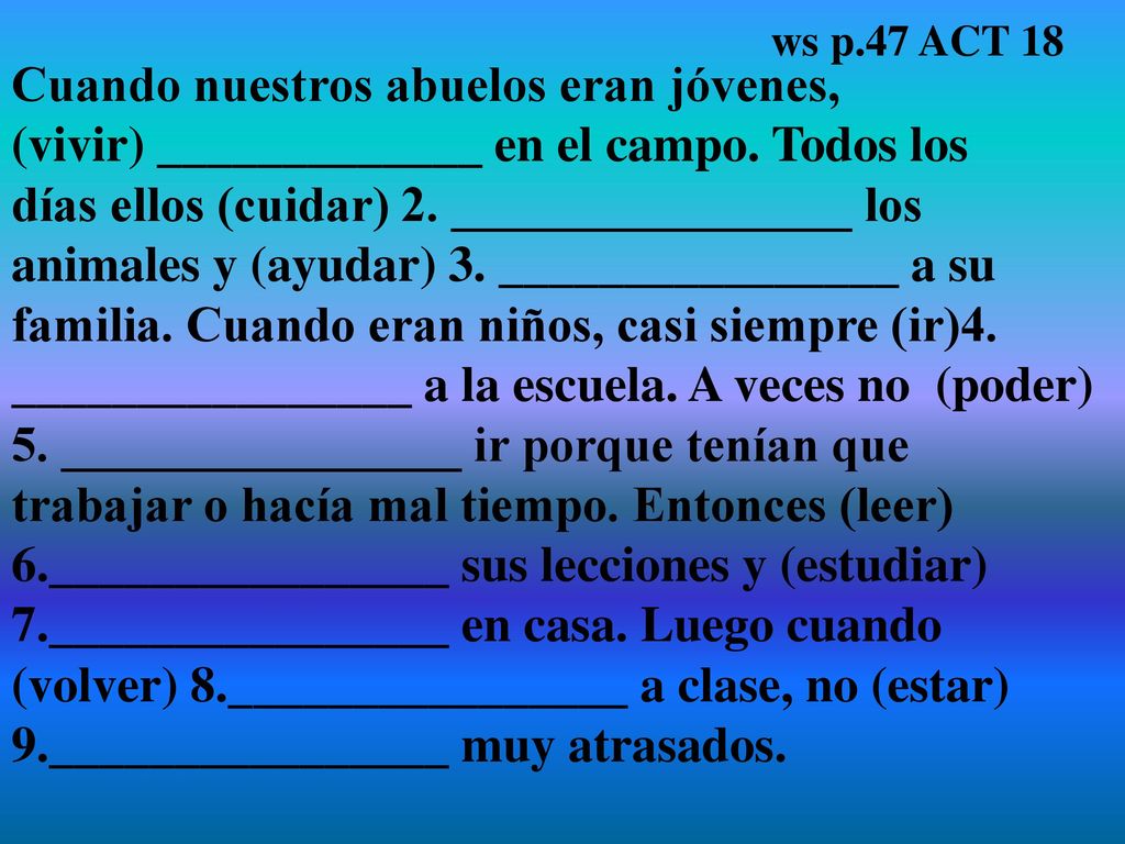 ws p.47 ACT 18 Cuando nuestros abuelos eran jóvenes, (vivir) _____________ en el campo. Todos los.