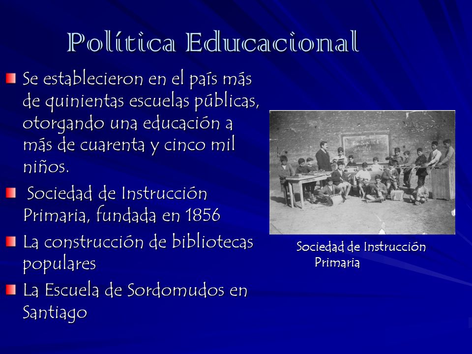 Política Educacional Se establecieron en el país más de quinientas escuelas públicas, otorgando una educación a más de cuarenta y cinco mil niños.