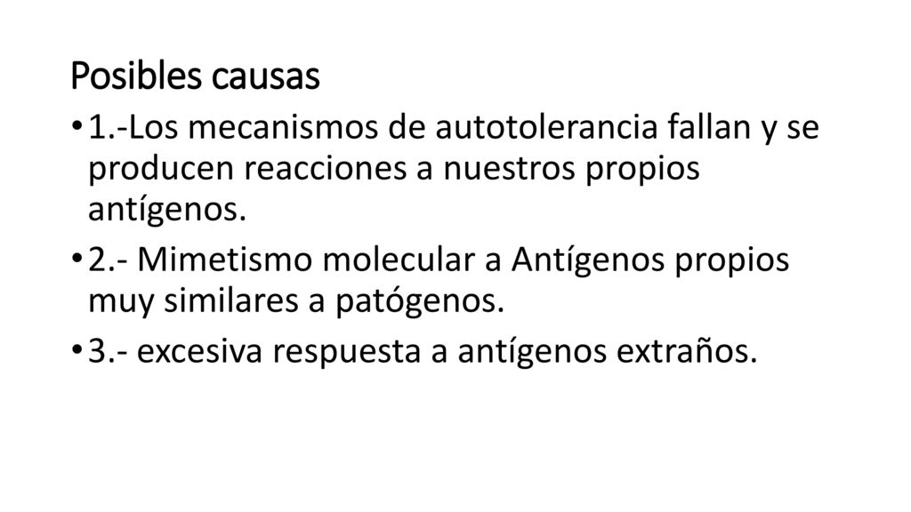 Posibles causas 1.-Los mecanismos de autotolerancia fallan y se producen reacciones a nuestros propios antígenos.