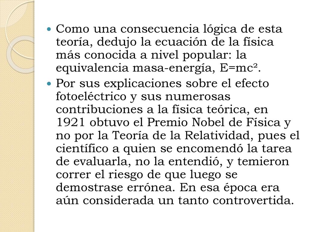 Como una consecuencia lógica de esta teoría, dedujo la ecuación de la física más conocida a nivel popular: la equivalencia masa-energía, E=mc².