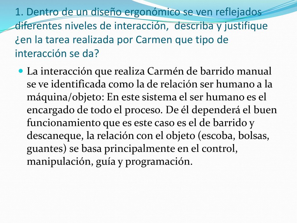 1. Dentro de un diseño ergonómico se ven reflejados diferentes niveles de interacción, describa y justifique ¿en la tarea realizada por Carmen que tipo de interacción se da
