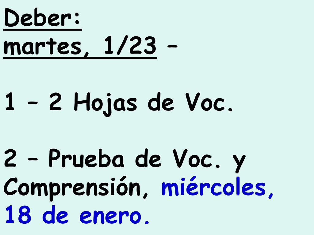 Deber: martes, 1/23 – 1 – 2 Hojas de Voc. 2 – Prueba de Voc. y Comprensión, miércoles, 18 de enero.