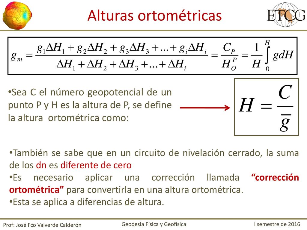 Alturas ortométricas Sea C el número geopotencial de un punto P y H es la altura de P, se define la altura ortométrica como: