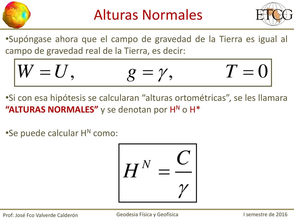 Alturas Normales Supóngase ahora que el campo de gravedad de la Tierra es igual al campo de gravedad real de la Tierra, es decir: