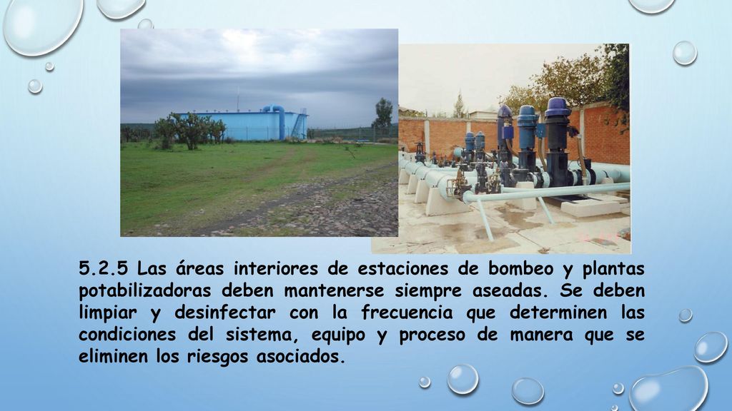 5.2.5 Las áreas interiores de estaciones de bombeo y plantas potabilizadoras deben mantenerse siempre aseadas.
