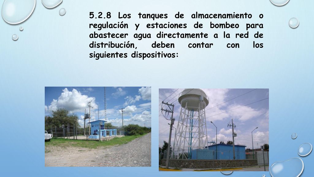 5.2.8 Los tanques de almacenamiento o regulación y estaciones de bombeo para abastecer agua directamente a la red de distribución, deben contar con los siguientes dispositivos: