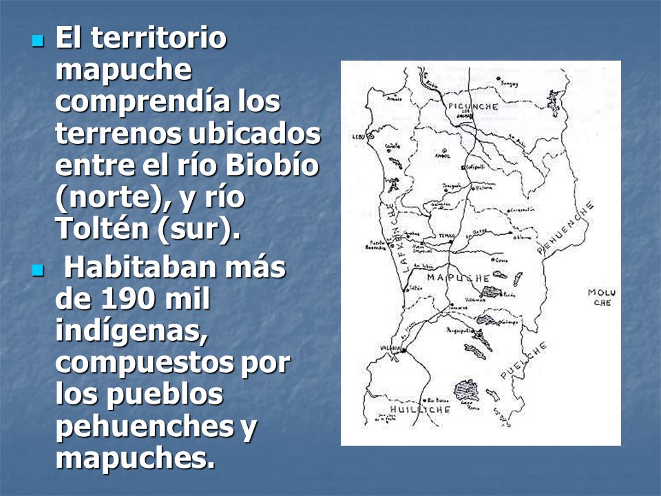El territorio mapuche comprendía los terrenos ubicados entre el río Biobío (norte), y río Toltén (sur).
