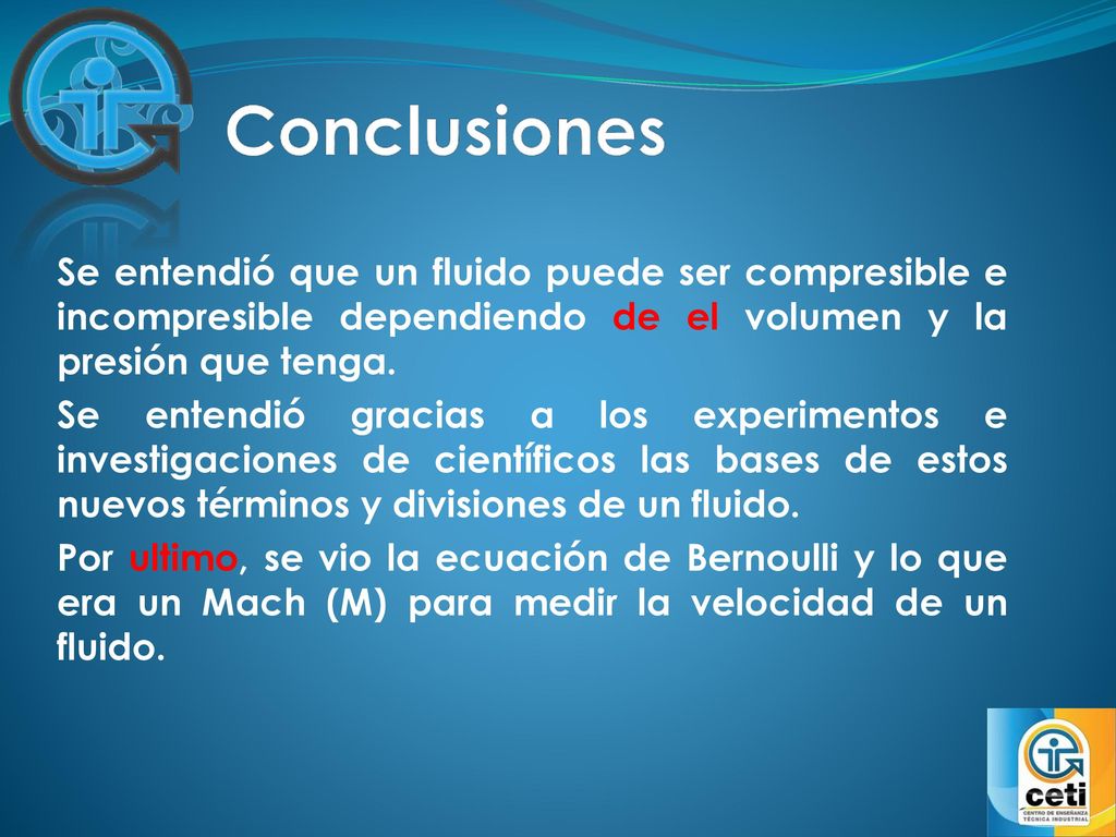 Conclusiones Se entendió que un fluido puede ser compresible e incompresible dependiendo de el volumen y la presión que tenga.