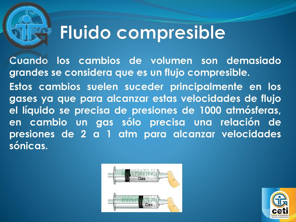 Fluido compresible Cuando los cambios de volumen son demasiado grandes se considera que es un flujo compresible.