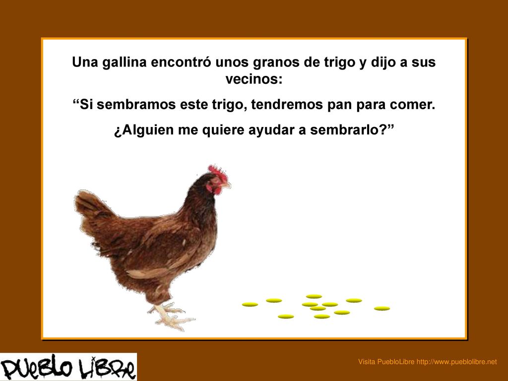 Una gallina encontró unos granos de trigo y dijo a sus vecinos: