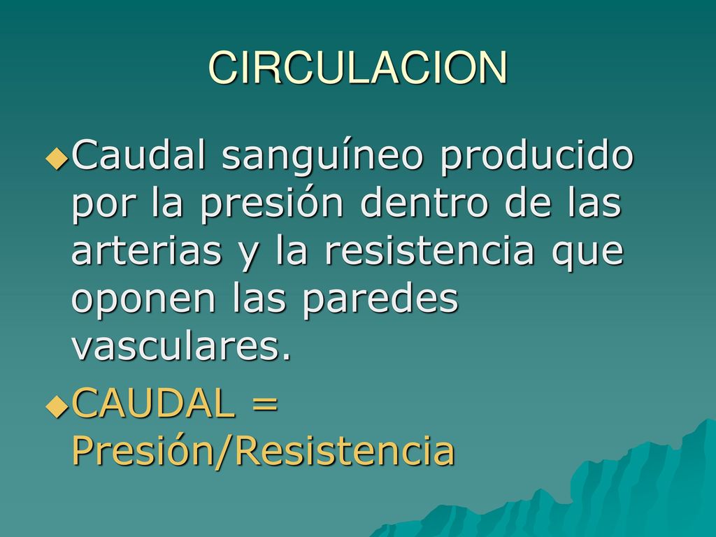 CIRCULACION Caudal sanguíneo producido por la presión dentro de las arterias y la resistencia que oponen las paredes vasculares.