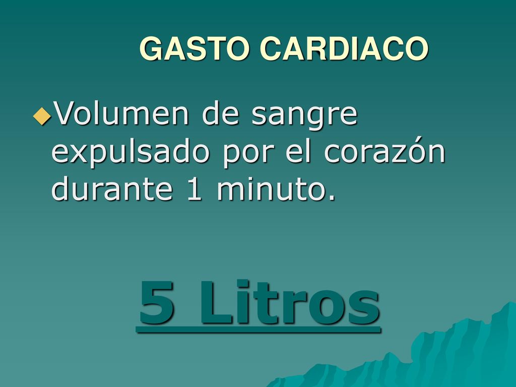 GASTO CARDIACO Volumen de sangre expulsado por el corazón durante 1 minuto. 5 Litros