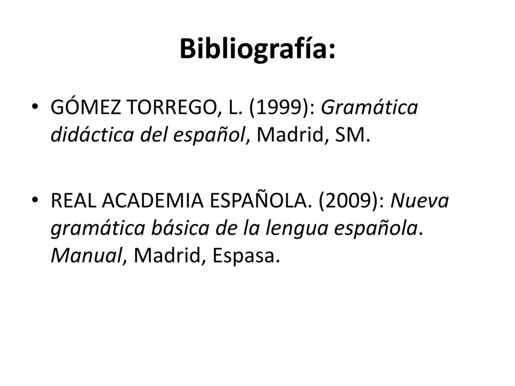 Bibliografía: GÓMEZ TORREGO, L. (1999): Gramática didáctica del español, Madrid, SM.