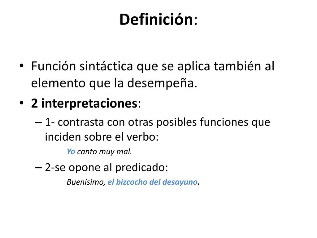 Definición: Función sintáctica que se aplica también al elemento que la desempeña. 2 interpretaciones: