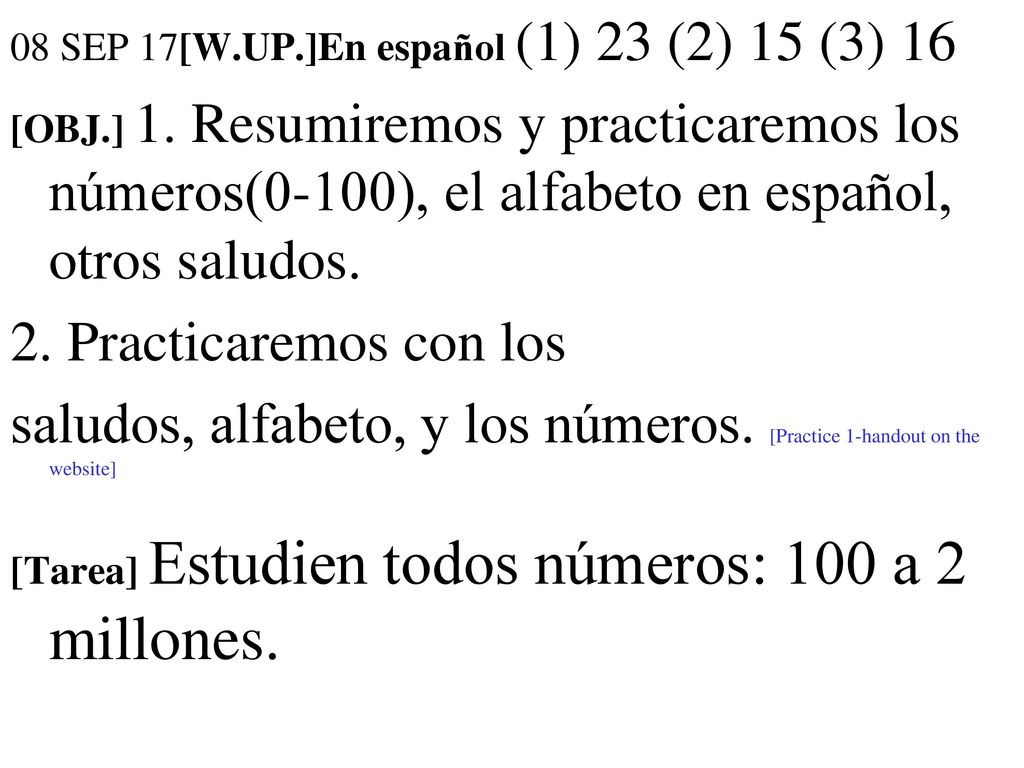 saludos, alfabeto, y los números. [Practice 1-handout on the website]