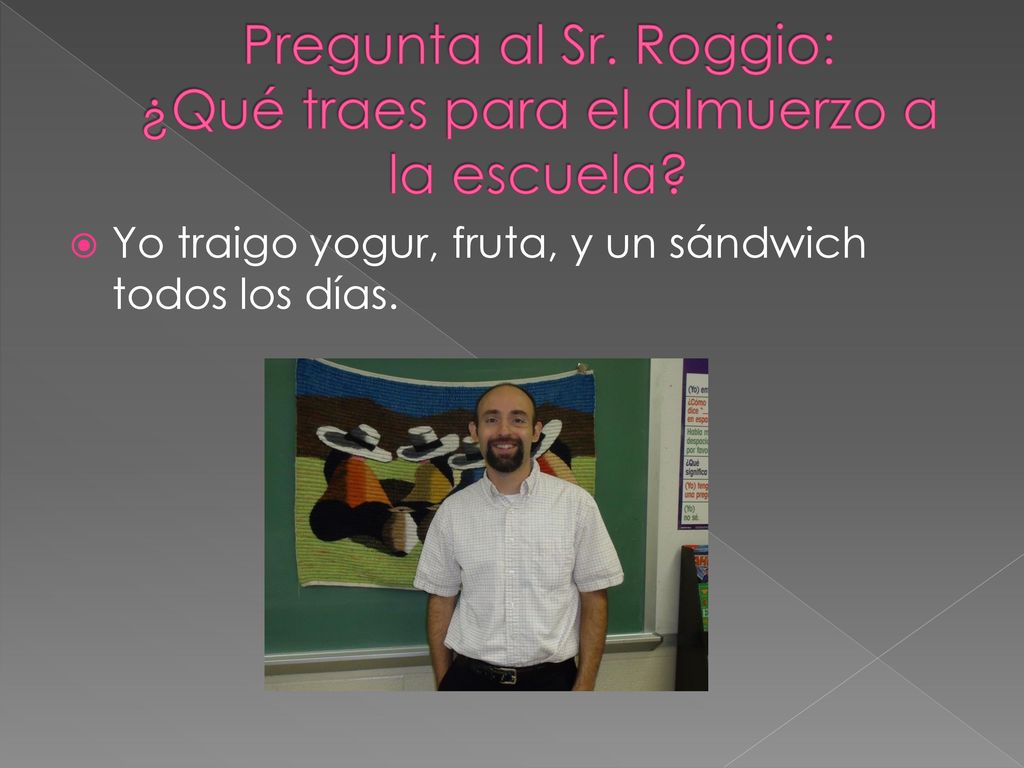 Pregunta al Sr. Roggio: ¿Qué traes para el almuerzo a la escuela