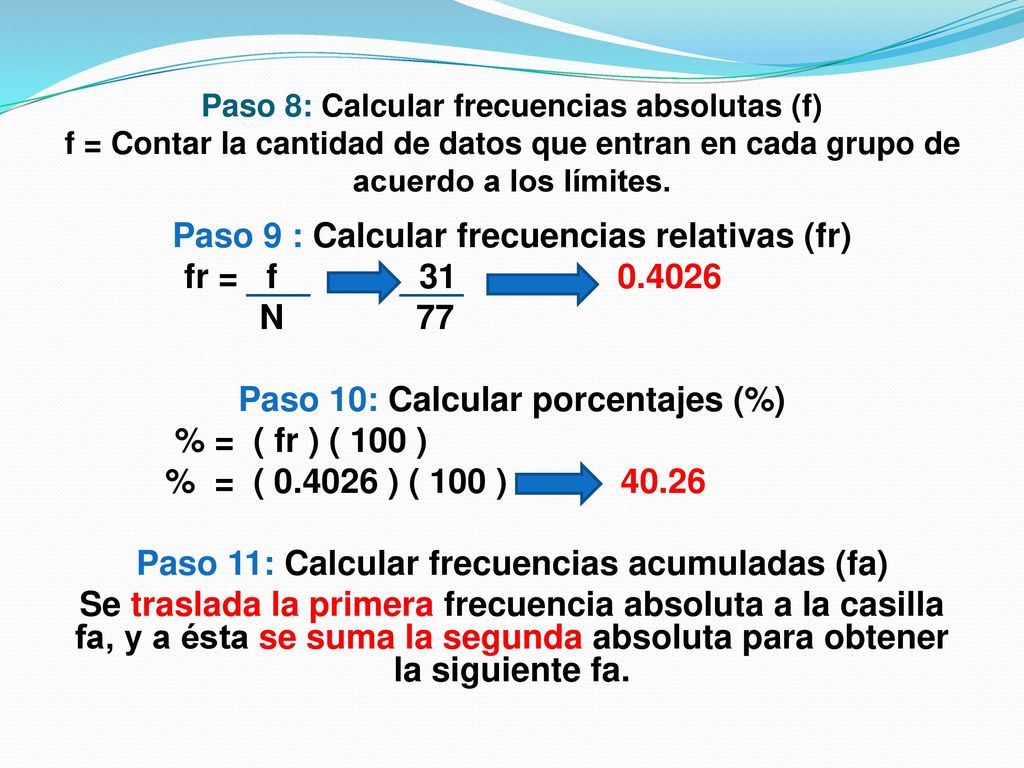 Paso 8: Calcular frecuencias absolutas (f) f = Contar la cantidad de datos que entran en cada grupo de acuerdo a los límites.