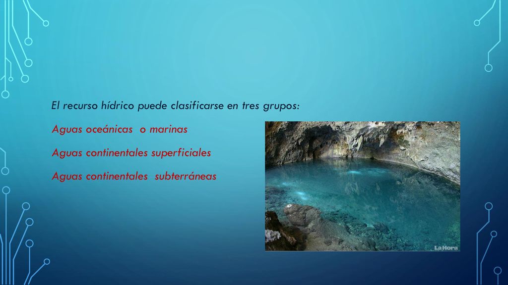 El recurso hídrico puede clasificarse en tres grupos: Aguas oceánicas o marinas Aguas continentales superficiales Aguas continentales subterráneas