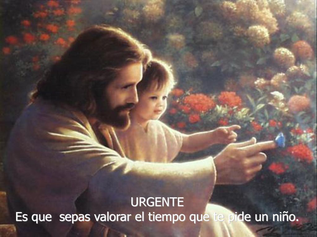 Es que sepas valorar el tiempo que te pide un niño.