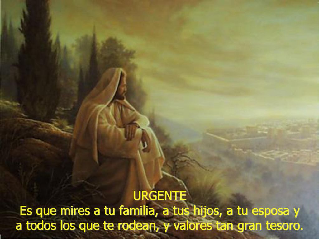 Es que mires a tu familia, a tus hijos, a tu esposa y