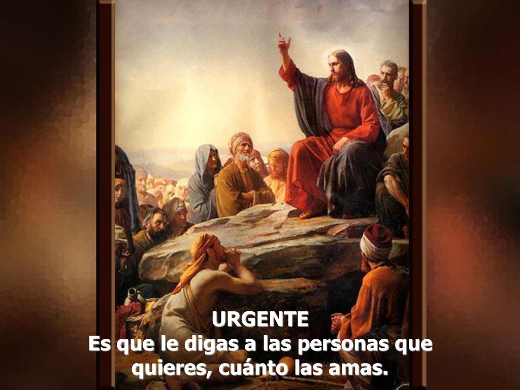 Es que le digas a las personas que quieres, cuánto las amas.