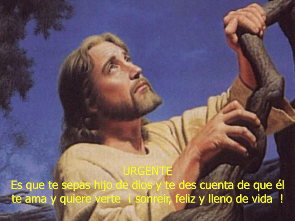 URGENTE Es que te sepas hijo de dios y te des cuenta de que él te ama y quiere verte ¡ sonreir, feliz y lleno de vida !