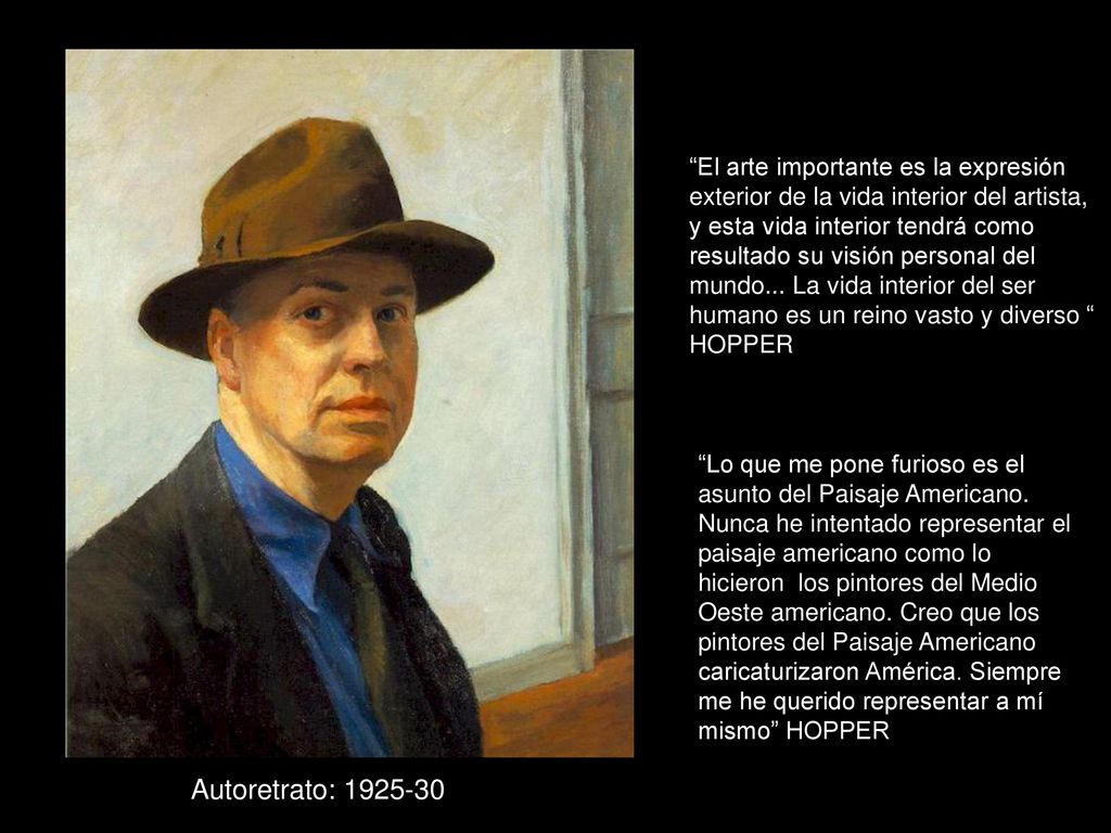 El arte importante es la expresión exterior de la vida interior del artista, y esta vida interior tendrá como resultado su visión personal del mundo... La vida interior del ser humano es un reino vasto y diverso HOPPER