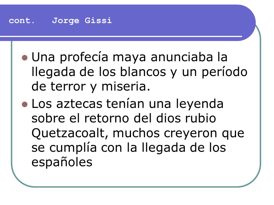 cont. Jorge Gissi Una profecía maya anunciaba la llegada de los blancos y un período de terror y miseria.