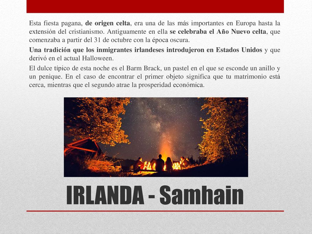 Esta fiesta pagana, de origen celta, era una de las más importantes en Europa hasta la extensión del cristianismo. Antiguamente en ella se celebraba el Año Nuevo celta, que comenzaba a partir del 31 de octubre con la época oscura.