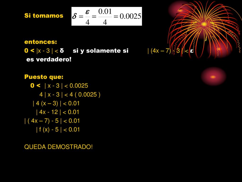 Si tomamos entonces: 0 < |x - 3 | < δ si y solamente si | (4x – 7) - 3 | < ε. es verdadero! Puesto que:
