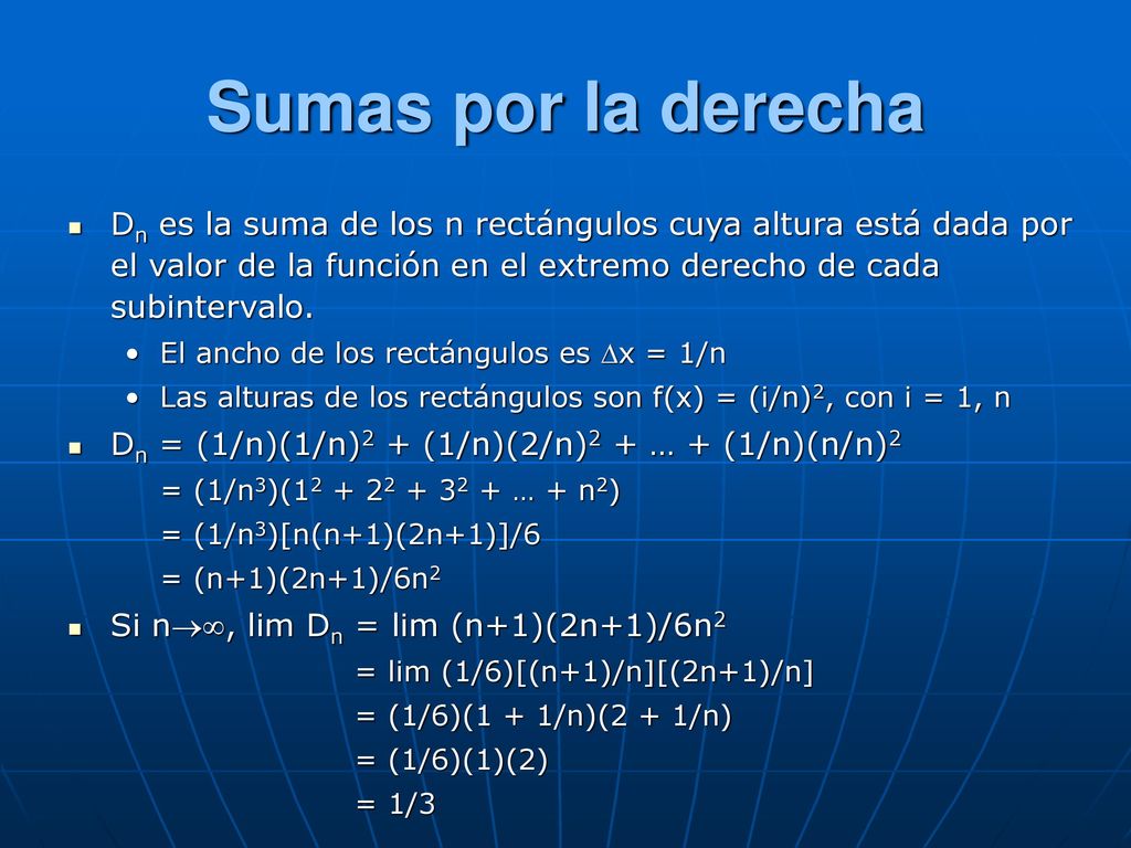 Sumas por la derecha Dn es la suma de los n rectángulos cuya altura está dada por el valor de la función en el extremo derecho de cada subintervalo.