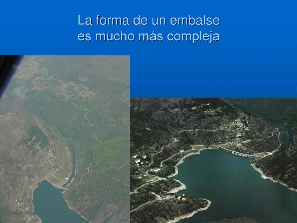 La forma de un embalse es mucho más compleja