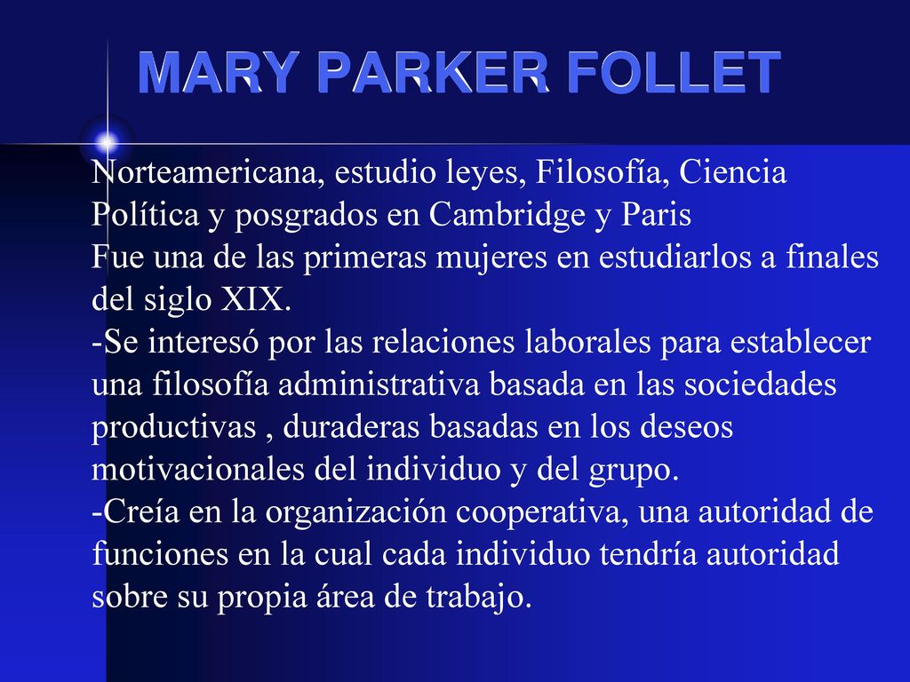 MARY PARKER FOLLET Norteamericana, estudio leyes, Filosofía, Ciencia Política y posgrados en Cambridge y Paris.