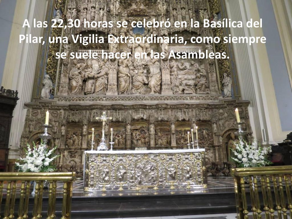 A las 22,30 horas se celebró en la Basílica del Pilar, una Vigilia Extraordinaria, como siempre se suele hacer en las Asambleas.