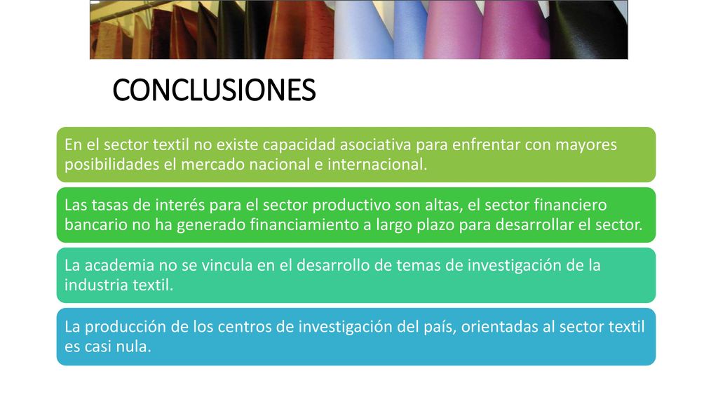 CONCLUSIONES En el sector textil no existe capacidad asociativa para enfrentar con mayores posibilidades el mercado nacional e internacional.