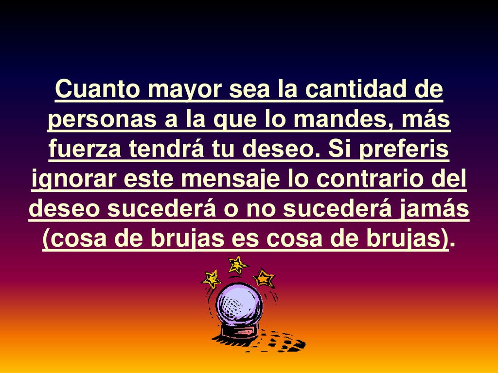 Cuanto mayor sea la cantidad de personas a la que lo mandes, más fuerza tendrá tu deseo.