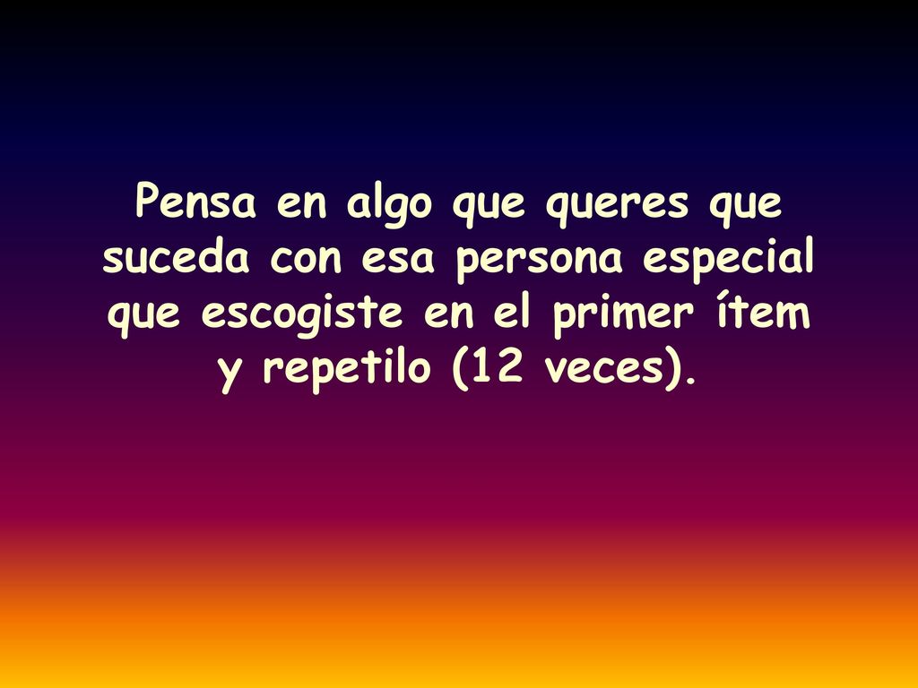 Pensa en algo que queres que suceda con esa persona especial que escogiste en el primer ítem y repetilo (12 veces).