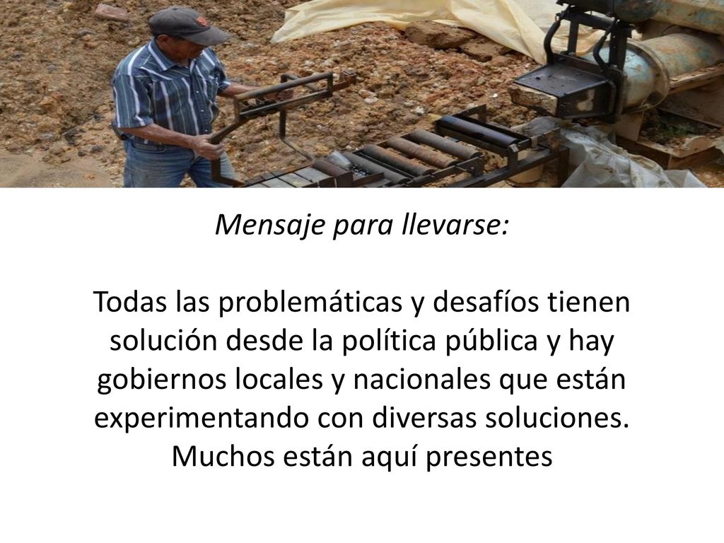 Mensaje para llevarse: Todas las problemáticas y desafíos tienen solución desde la política pública y hay gobiernos locales y nacionales que están experimentando con diversas soluciones.