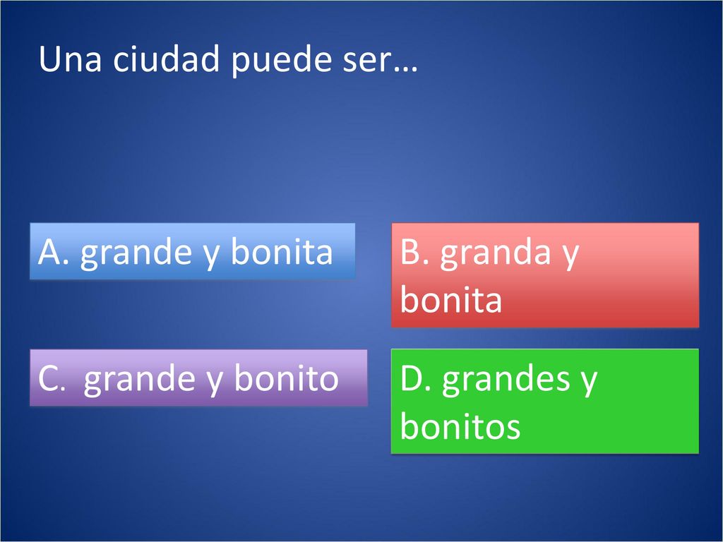 Una ciudad puede ser… A. grande y bonita. B. granda y bonita.