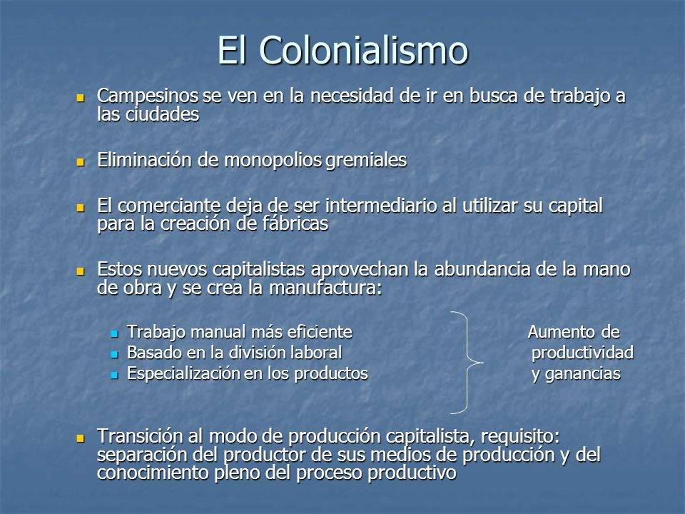 El Colonialismo Campesinos se ven en la necesidad de ir en busca de trabajo a las ciudades. Eliminación de monopolios gremiales.