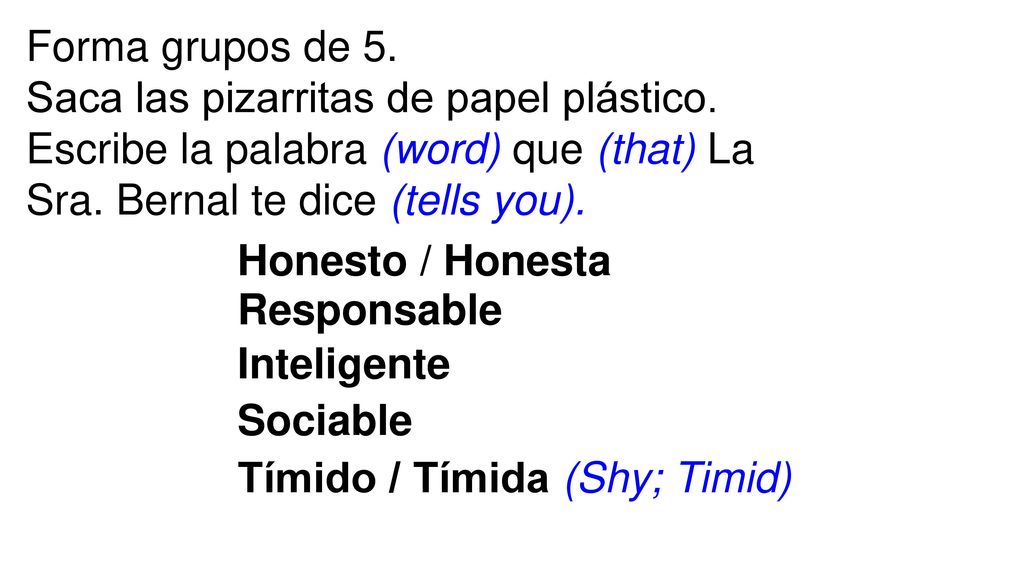 Forma grupos de 5. Saca las pizarritas de papel plástico. Escribe la palabra (word) que (that) La Sra. Bernal te dice (tells you).