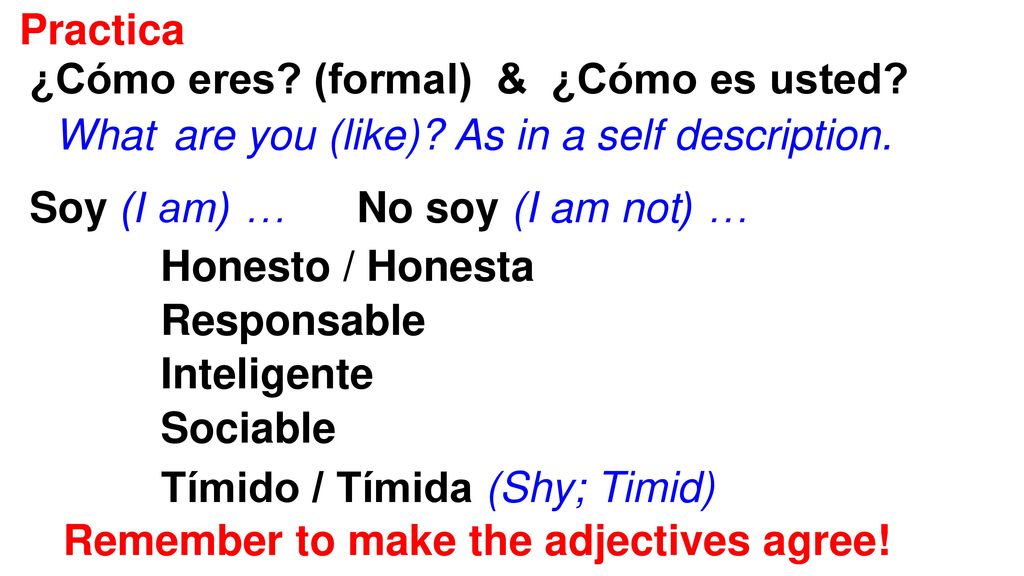 Practica ¿Cómo eres (formal) & ¿Cómo es usted What are you (like) As in a self description. Soy (I am) … No soy (I am not) …