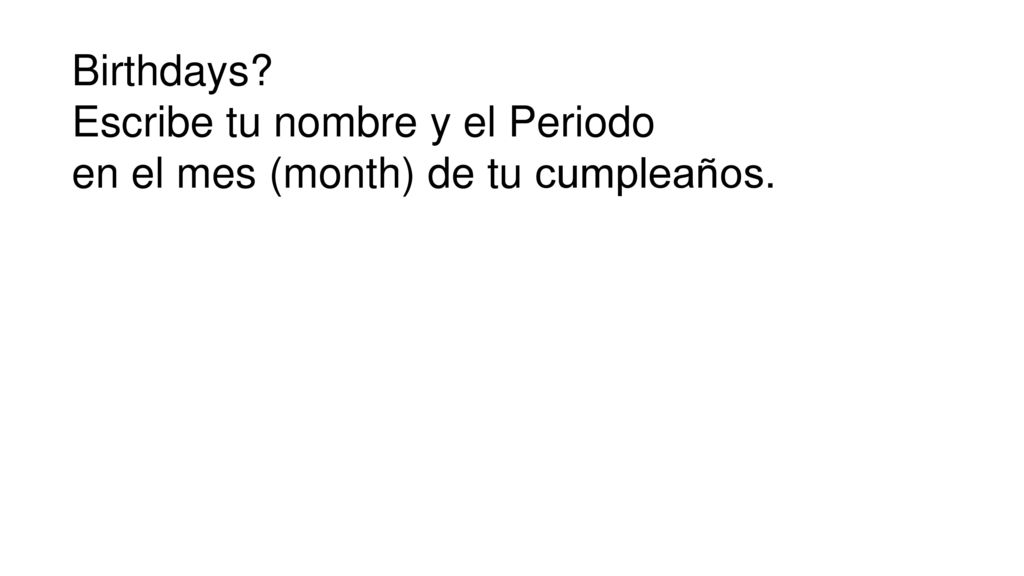 Birthdays Escribe tu nombre y el Periodo en el mes (month) de tu cumpleaños.