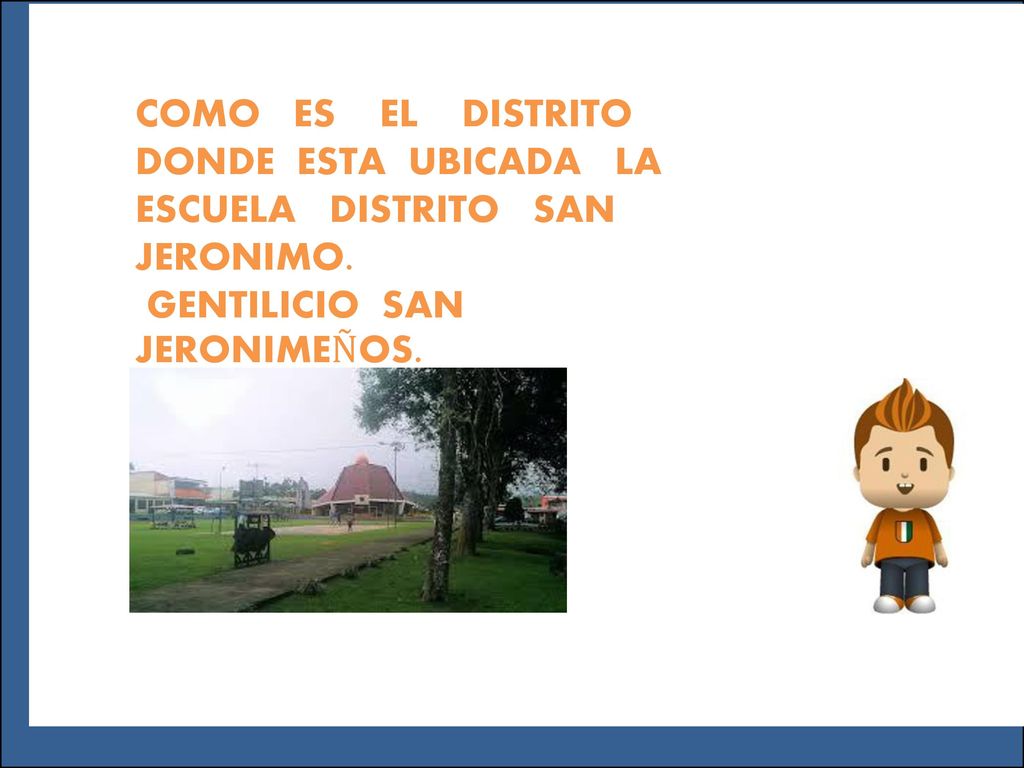 COMO ES EL DISTRITO DONDE ESTA UBICADA LA ESCUELA DISTRITO SAN JERONIMO.